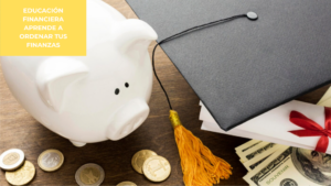 Educación Financiera: Aprende a Ordenar tus Finanzas